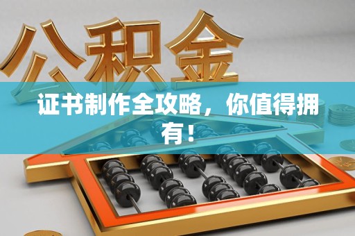 泉港证书制作全攻略，你值得拥有！